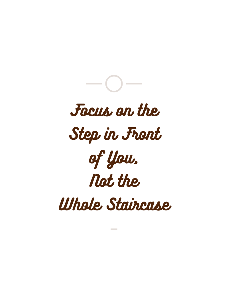 focus on the step in front of you